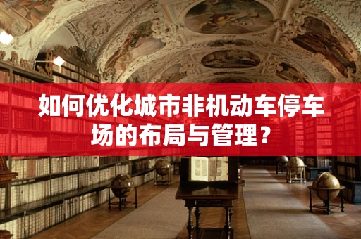 如何优化城市非机动车停车场的布局与管理？
