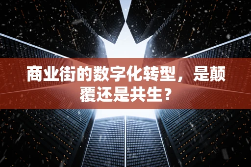 商业街的数字化转型，是颠覆还是共生？