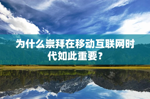 为什么崇拜在移动互联网时代如此重要？