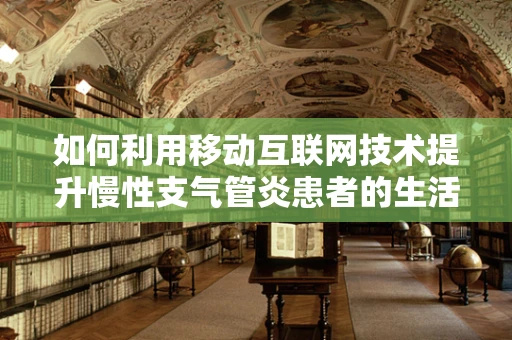 如何利用移动互联网技术提升慢性支气管炎患者的生活质量？