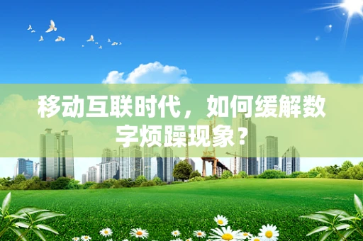 移动互联时代，如何缓解数字烦躁现象？