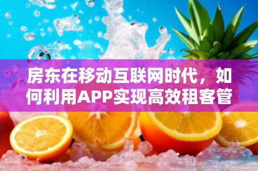 房东在移动互联网时代，如何利用APP实现高效租客管理？