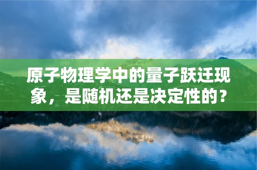 原子物理学中的量子跃迁现象，是随机还是决定性的？