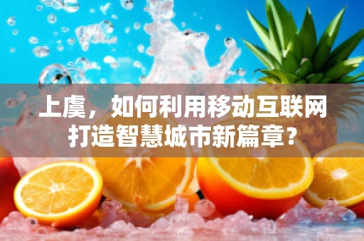 上虞，如何利用移动互联网打造智慧城市新篇章？