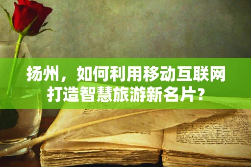 扬州，如何利用移动互联网打造智慧旅游新名片？