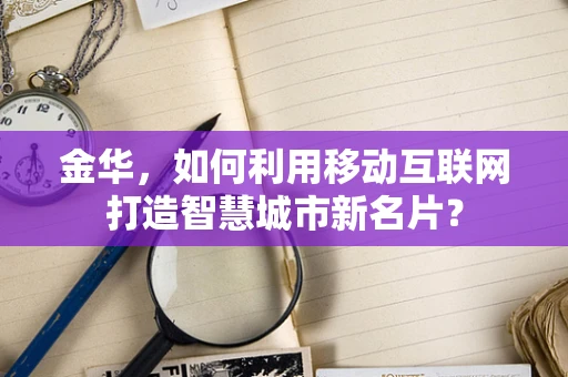金华，如何利用移动互联网打造智慧城市新名片？