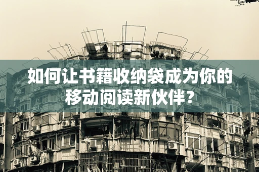 如何让书籍收纳袋成为你的移动阅读新伙伴？