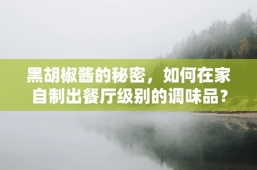 黑胡椒酱的秘密，如何在家自制出餐厅级别的调味品？