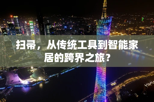 扫帚，从传统工具到智能家居的跨界之旅？