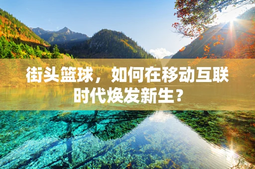 街头篮球，如何在移动互联时代焕发新生？