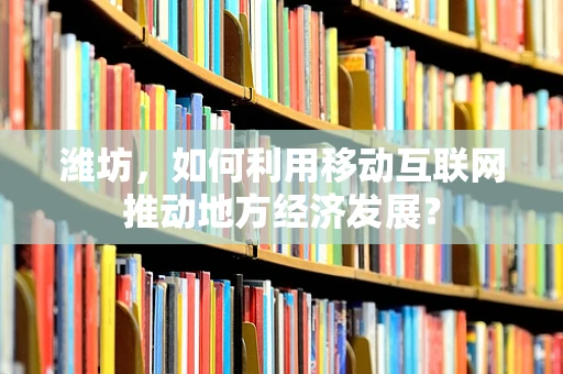 潍坊，如何利用移动互联网推动地方经济发展？