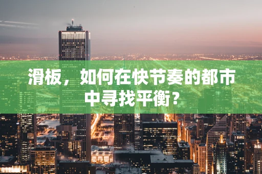 滑板，如何在快节奏的都市中寻找平衡？
