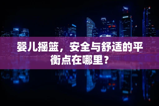 婴儿摇篮，安全与舒适的平衡点在哪里？