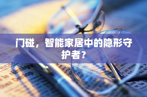 门碰，智能家居中的隐形守护者？