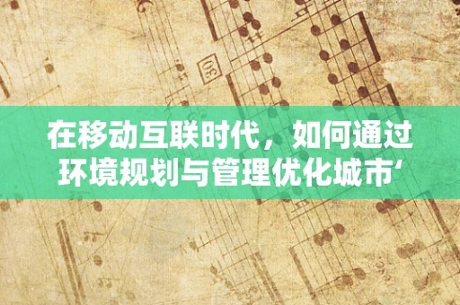 在移动互联时代，如何通过环境规划与管理优化城市‘数字生态’？