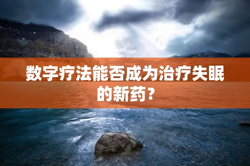 数字疗法能否成为治疗失眠的新药？