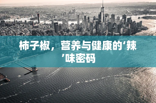 柿子椒，营养与健康的‘辣’味密码