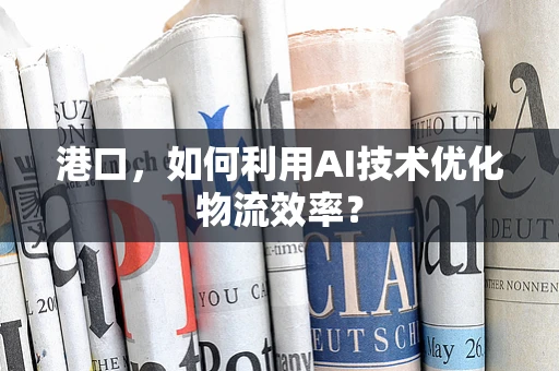 港口，如何利用AI技术优化物流效率？