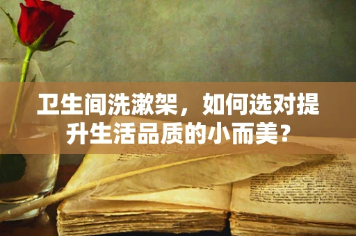 卫生间洗漱架，如何选对提升生活品质的小而美？