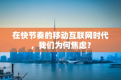 在快节奏的移动互联网时代，我们为何焦虑？
