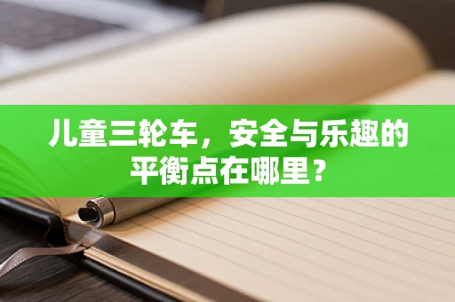 儿童三轮车，安全与乐趣的平衡点在哪里？