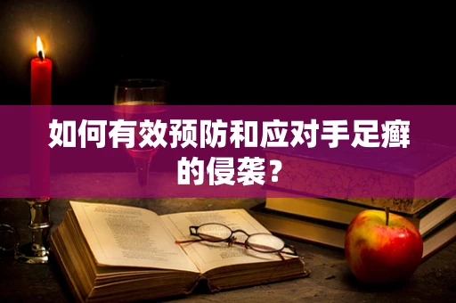 如何有效预防和应对手足癣的侵袭？