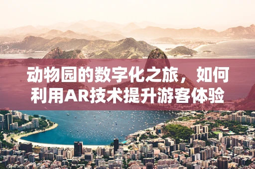 动物园的数字化之旅，如何利用AR技术提升游客体验？