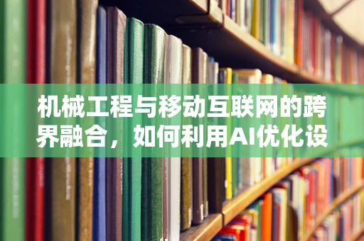 机械工程与移动互联网的跨界融合，如何利用AI优化设备维护？