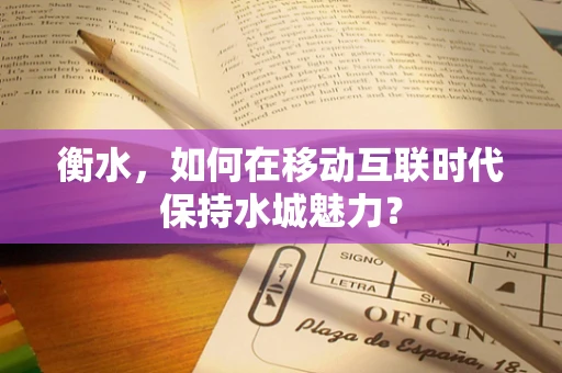 衡水，如何在移动互联时代保持水城魅力？