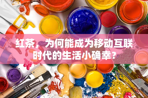红茶，为何能成为移动互联时代的生活小确幸？