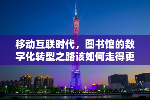 移动互联时代，图书馆的数字化转型之路该如何走得更远？