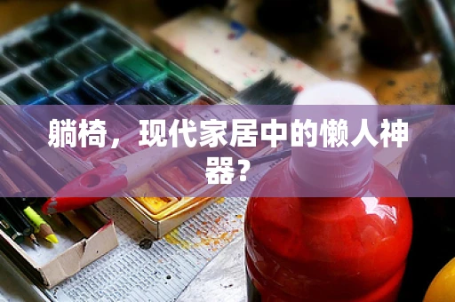 躺椅，现代家居中的懒人神器？