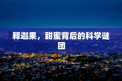释迦果，甜蜜背后的科学谜团