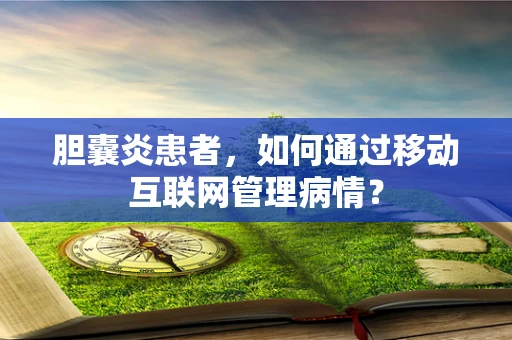 胆囊炎患者，如何通过移动互联网管理病情？