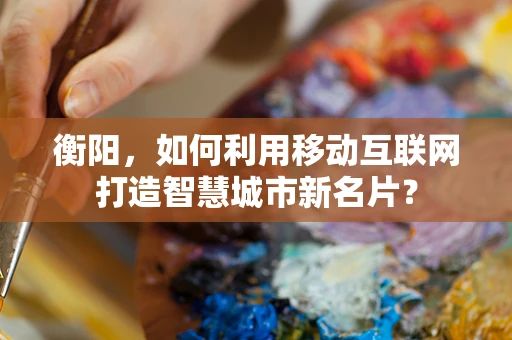 衡阳，如何利用移动互联网打造智慧城市新名片？