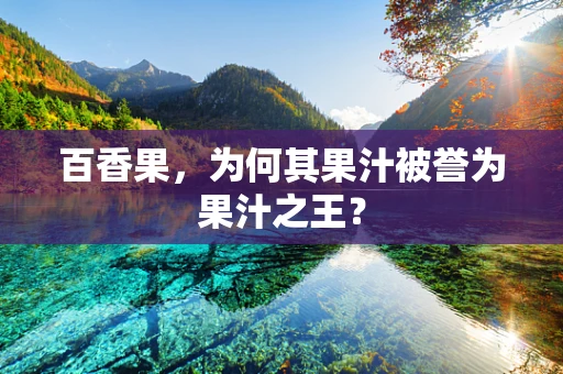 百香果，为何其果汁被誉为果汁之王？