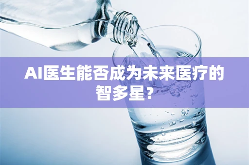 AI医生能否成为未来医疗的智多星？