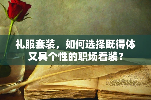 礼服套装，如何选择既得体又具个性的职场着装？
