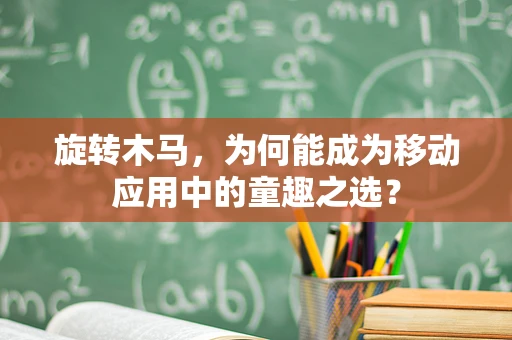 旋转木马，为何能成为移动应用中的童趣之选？
