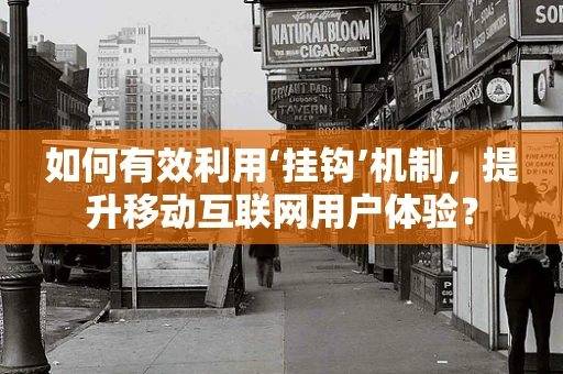 如何有效利用‘挂钩’机制，提升移动互联网用户体验？
