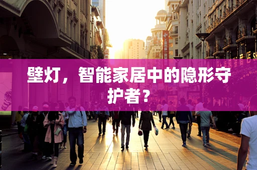壁灯，智能家居中的隐形守护者？