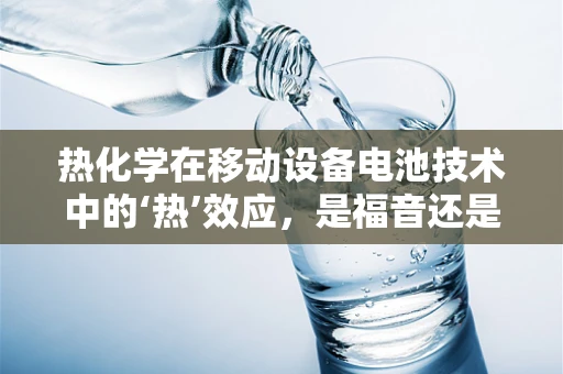 热化学在移动设备电池技术中的‘热’效应，是福音还是挑战？