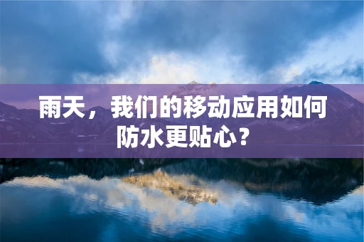 雨天，我们的移动应用如何防水更贴心？