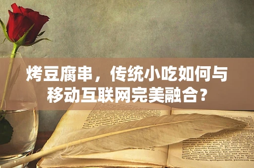 烤豆腐串，传统小吃如何与移动互联网完美融合？