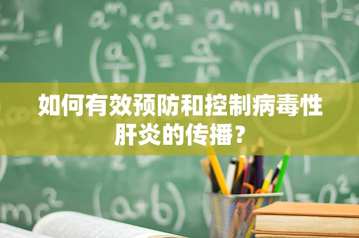 如何有效预防和控制病毒性肝炎的传播？