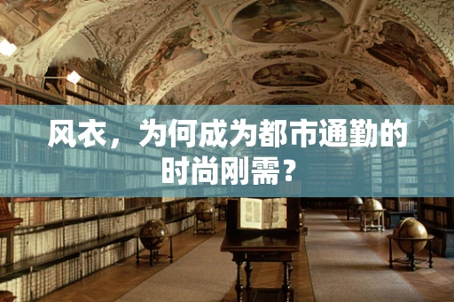 风衣，为何成为都市通勤的时尚刚需？