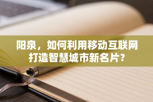 阳泉，如何利用移动互联网打造智慧城市新名片？