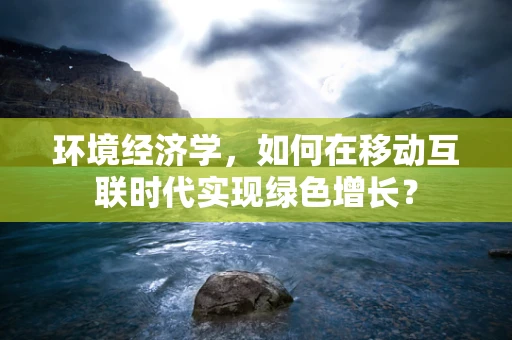 环境经济学，如何在移动互联时代实现绿色增长？