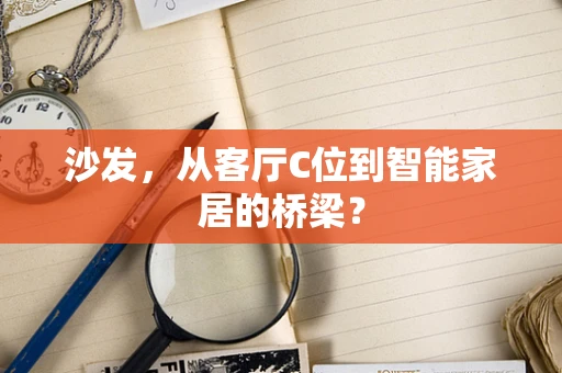 沙发，从客厅C位到智能家居的桥梁？
