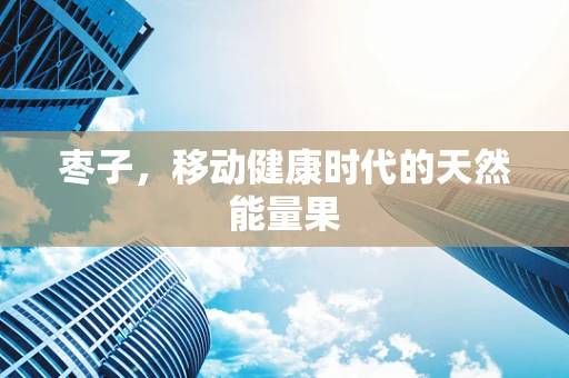 枣子，移动健康时代的天然能量果